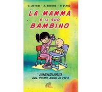 La mamma e il suo bambino. Agendiario del primo anno di vita