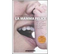 La mamma felice. Tutto quello che devi sapere per far crescere al meglio il tuo bebè