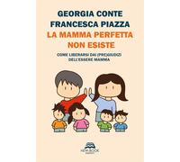 La mamma perfetta non esiste. Come liberarsi dai (pre)giudizi del