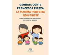 Libri Conte Georgia / Francesca Piazza - La Mamma Perfetta Non Esiste. Come Libe