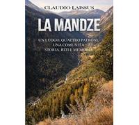 La Mandze. Un luogo, quattro patroni, una comunità. Storia, riti e memoria