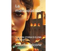La manipolatrice: “LA VERA STORIA DI ELENA DI TROIA"