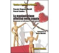 La manipolazione affettiva nella coppia. Riconoscere ed affrontare il cattivo partner
