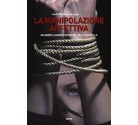 La manipolazione affettiva. Quando l'amore diventa una trappola