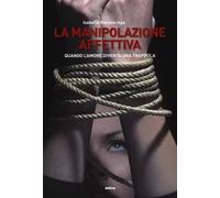 La manipolazione affettiva. Quando l'amore diventa una trappola