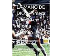 LA MANO DE DIOS Primera edición en idioma Alemán: Que grande fuiste Diego Armando Maradona