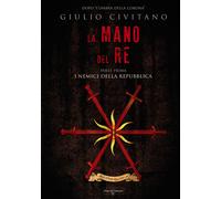 La mano del re. I nemici della repubblica. Vol. 1 - Civitano Giulio