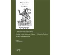 La mano dell'inquisitore. Il lungo Rinascimento di Erasmo e l'abuso dell'anima. Saggio di psicologia storica