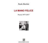 La mano felice. Poesie 1977-2017