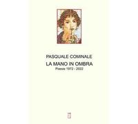 La mano in ombra. Poesie 1972 - 2022