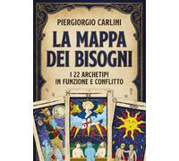 La mappa dei bisogni. I 22 archetipi in funzione e conflitto