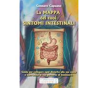 LA MAPPA DEI TUOI SINTOMI INTESTINALI Guida per collegare ogni disturbo alla sua causa e dare inizio al tuo percorso di benessere.