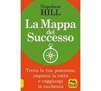 La mappa del successo. Trova la tua posizione, imposta la tua rotta e raggiungi la ricchezza!