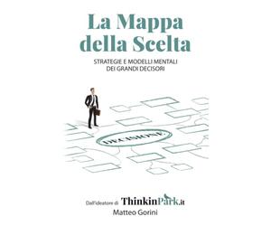 La Mappa della Scelta: Strategie e Modelli Mentali dei Grandi Decisori