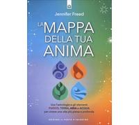 La mappa della tua anima. Usa l'astrologia e gli elementi fuoco, terra, aria e acqua per vivere una vita più piena e profonda