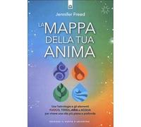 La mappa della tua anima. Usa l'astrologia e gli elementi fuoco, terra, aria e acqua per vivere una vita più piena e profonda