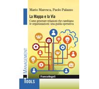 La mappa e la via. Come generare relazioni che cambiano le organizzazioni:...