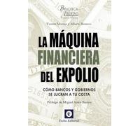 LA MÁQUINA FINANCIERA DEL EXPOLIO: Cómo bancos y gobiernos se lucran a tu costa: 1