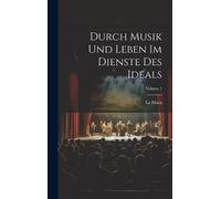 La Mara Durch Musik Und Leben Im Dienste Des Ideals; Volume 1 (Copertina rigida)