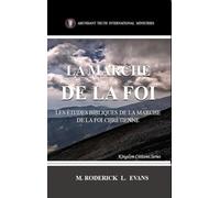 La Marche de la Foi: Les Études Bibliques sur la Marche de la Foi Chrétienne