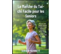 La Marche du Tai-chi Facile pour les Seniors: Retrouvez votre équilibre, prévenez les chutes et restez autonome en seulement 10 minutes par jour grâce à un programme simple de 30 jours(French version)