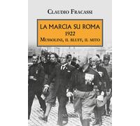 Libri Claudio Fracassi - La Marcia Su Roma. 1922. Mussolini, Il Bluff, Il Mito