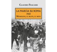 Libri Claudio Fracassi - La Marcia Su Roma. 1922. Mussolini, Il Bluff, Il Mito