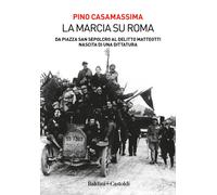 La marcia su Roma. Da Piazza San Sepolcro al delitto Matteotti. Nascita di...