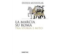 LA MARCIA SU ROMA TRA STORIA E MITO - MUSIEDLAK DIDIER - Rubbettino