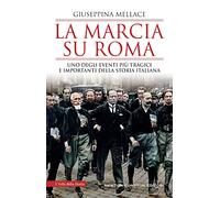 La marcia su Roma. Uno degli eventi più tragici e importanti della storia italiana