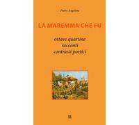 La Maremma che fu. Ottave, quartine, racconti, contrasti poetici