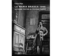 La Maria Brasca 1960. Giovanni Testori al Piccolo Teatro