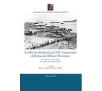 La Marina alla Spezia nel 150° anniversario dell'Arsenale Militare Marittimo. Atti delle Giornate di studio (La Spezia, 10-11 ottobre 2019)
