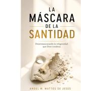 La Másacara de la Santidad: Desenmascarando la religiosidad que Dios condena
