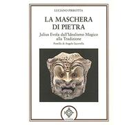 La maschera di pietra. Julius Evola dall'idealismo magico alla tradizione ...