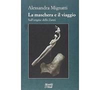 La maschera e il viaggio. Sull'origine dello Zanni. Ediz. illustrata