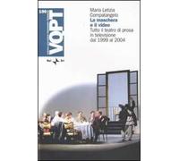 La maschera e il video. Tutto il teatro di prosa in televisione dal 1999 al 2004