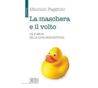 La maschera e il volto. Usi e abusi della chirurgia estetica