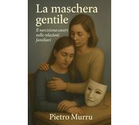La maschera gentile: Il narcisismo covert nelle relazioni familiari