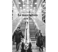 La maschilista ero io