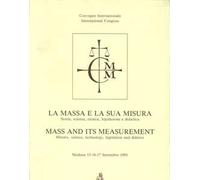 La massa e la sua misura. Storia, scienza, tecnica, legislazione e didattica. Atti del Convegno (Modena, 15-17 settembre 1993)