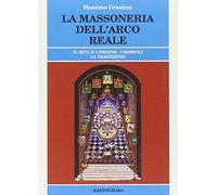 La massoneria dell'arco reale. Il rito e l'ordine. I simboli, la tradizione