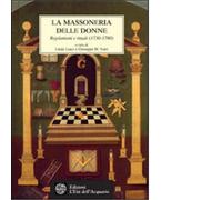 La massoneria delle donne. Regolamenti e rituali 1730-1780 - 2003