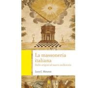 Libri Manenti Luca Giuseppe - La Massoneria Italiana. Dalle Origini Al Nuovo Mil