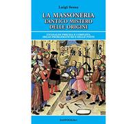 La massoneria. L'antico mistero delle origini. Un'analisi precisa e comple...