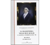 La massoneria nelle due Sicilie e i «fratelli» meridionali del '700. Le province (Vol. 4)