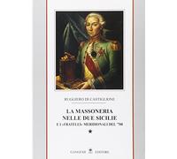 La massoneria nelle due Sicilie. E i «fratelli» meridionali del '700 (Vol. 1)