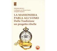 La massoneria parla all'uomo. Dalla Tradizione un progetto ribelle