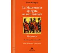 La massoneria spiegata ai suoi iniziati. Vol. 3: Il maestro. Basato sull'opera di Oswald Wirth.