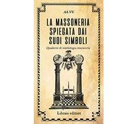 La massoneria spiegata dai suoi simboli. Quaderni di simbologia muratoria